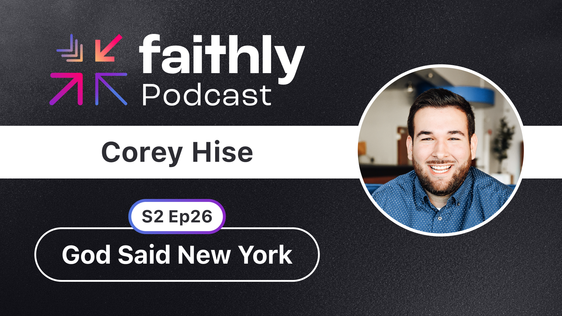 God Said New York - Corey Hise | Faithly Podcast