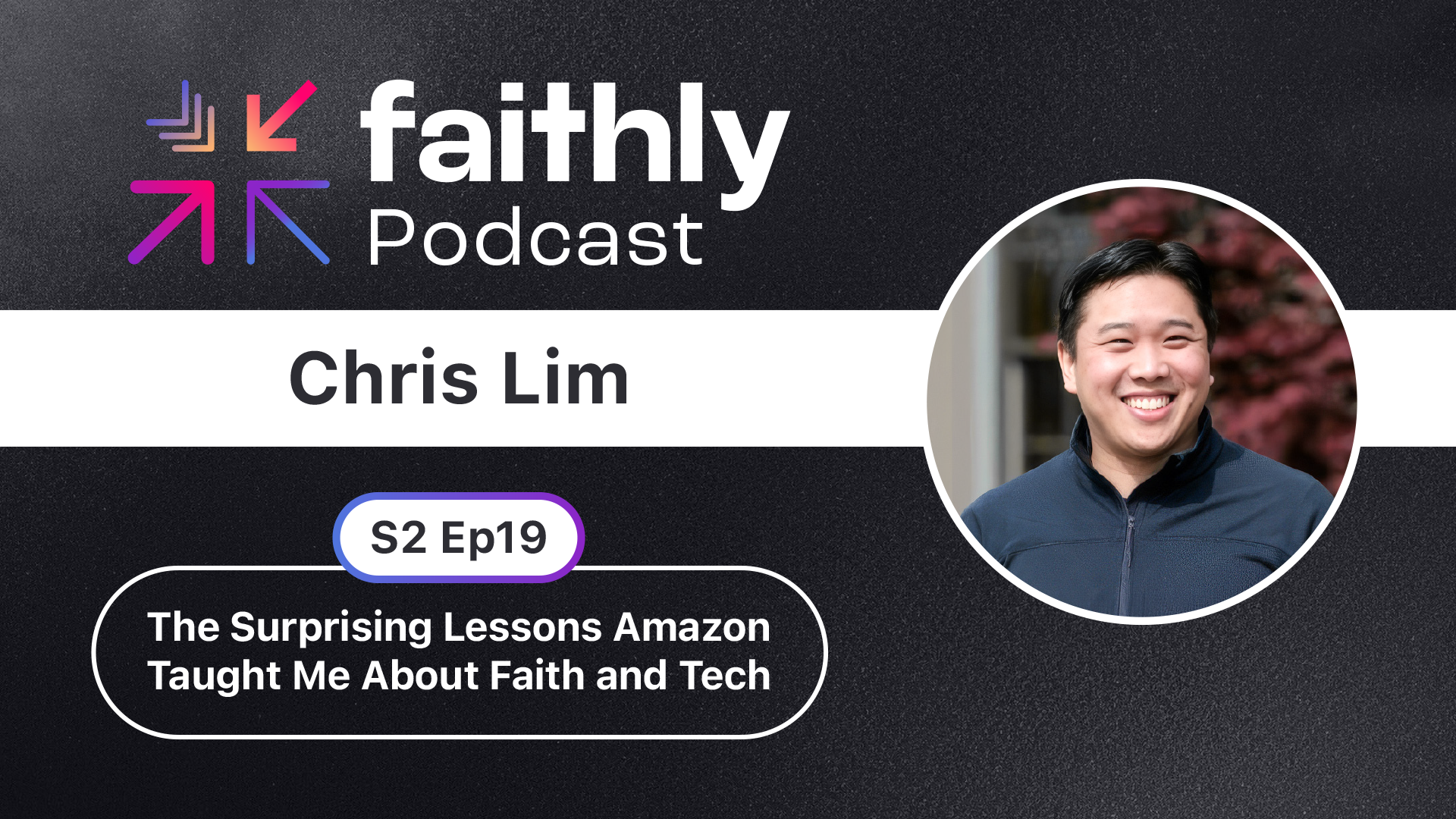 The Surprising Lessons Amazon Taught Me About Faith and Tech - Chris Lim | Faithly Podcast