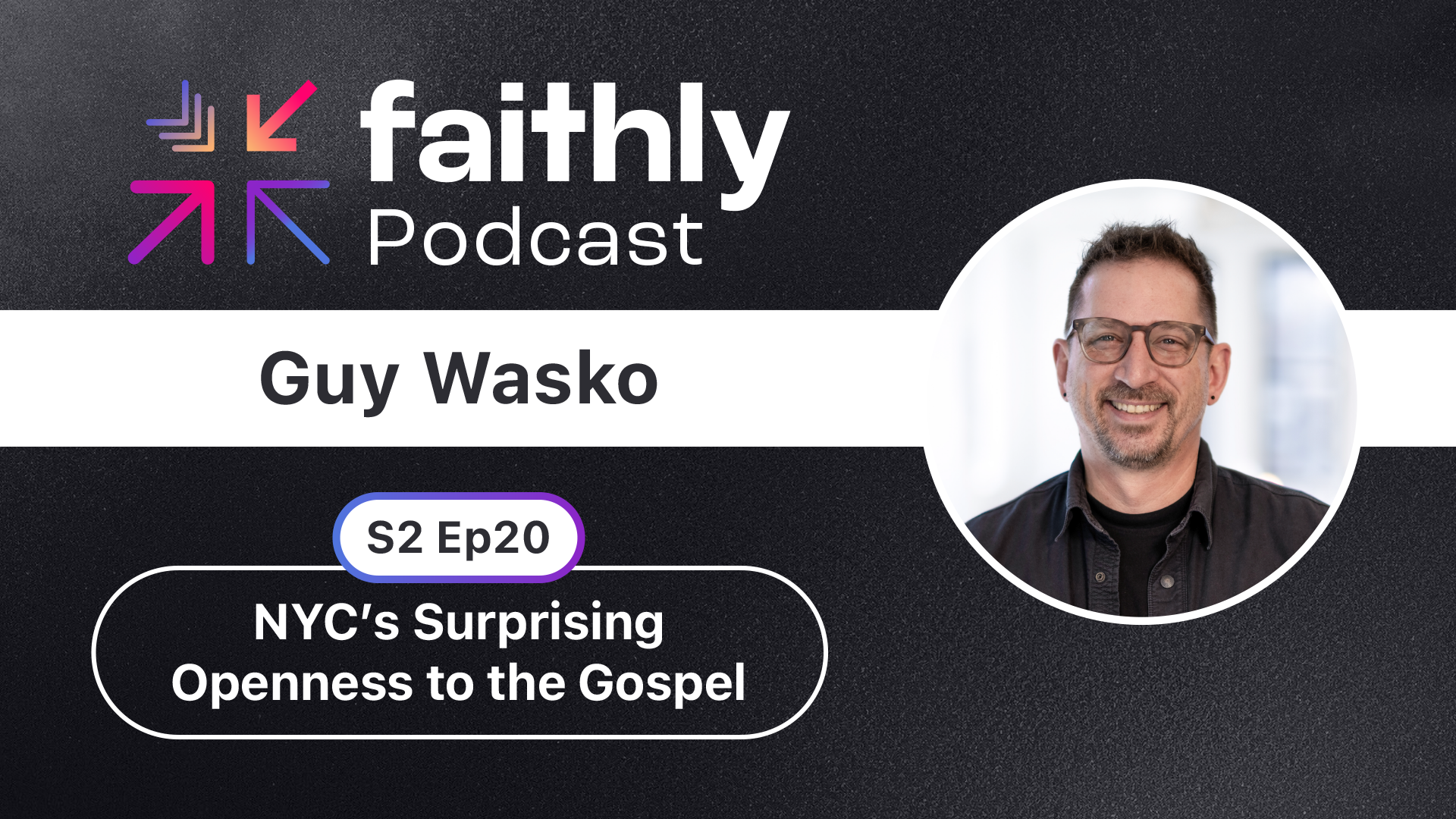 NYC’s Surprising Openness to the Gospel - Guy Wasko | Faithly Podcast