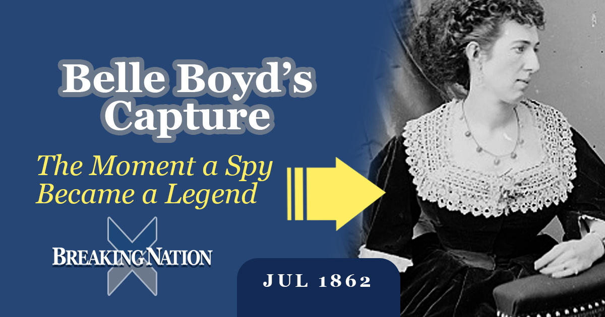 Belle Boyd Captured: The Confederate Spy Who Challenged the Union in 1862