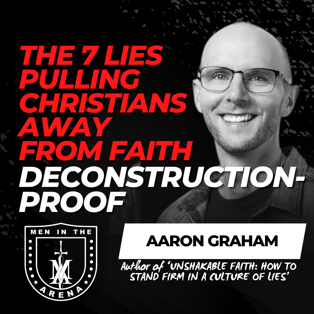 Deconstruction-Proof: The 7 Lies Pulling Christians Away From Faith (And How Spot Them) w/ Aaron Graham EP