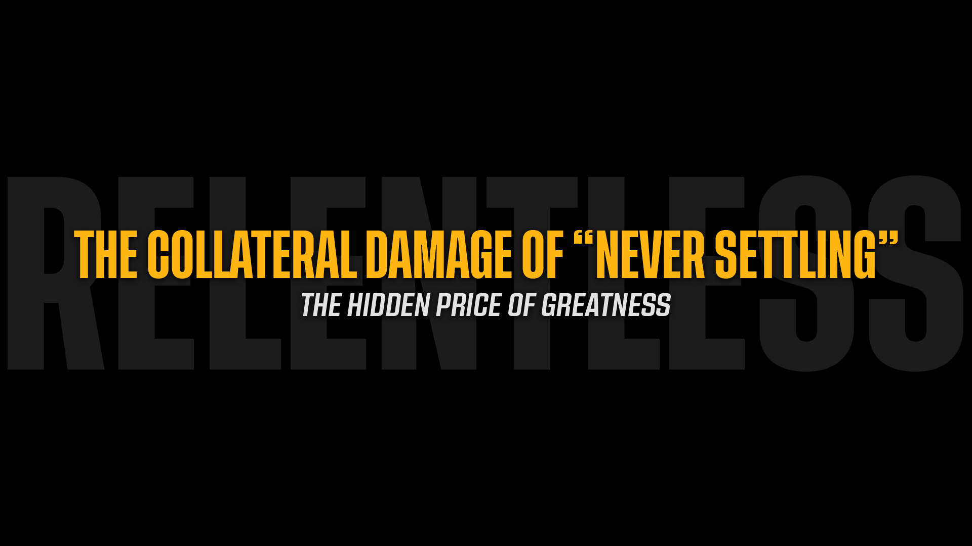 The Collateral Damage of "Never Settling": The Hidden Price of Greatness The Collateral Damage of "Never Settling": The Hidden Price of Greatness