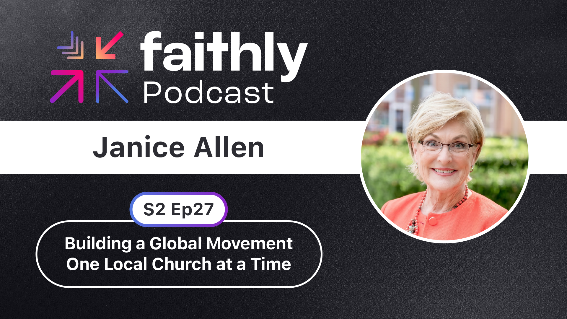 Building a Global Movement One Local Church at a Time - Janice Allen | Faithly Podcast