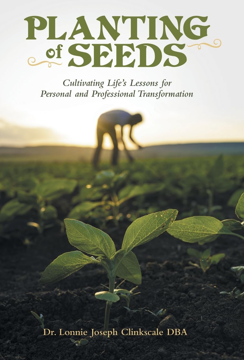Planting of Seeds: Cultivating Life's Lessons for Personal and Professional Transformation