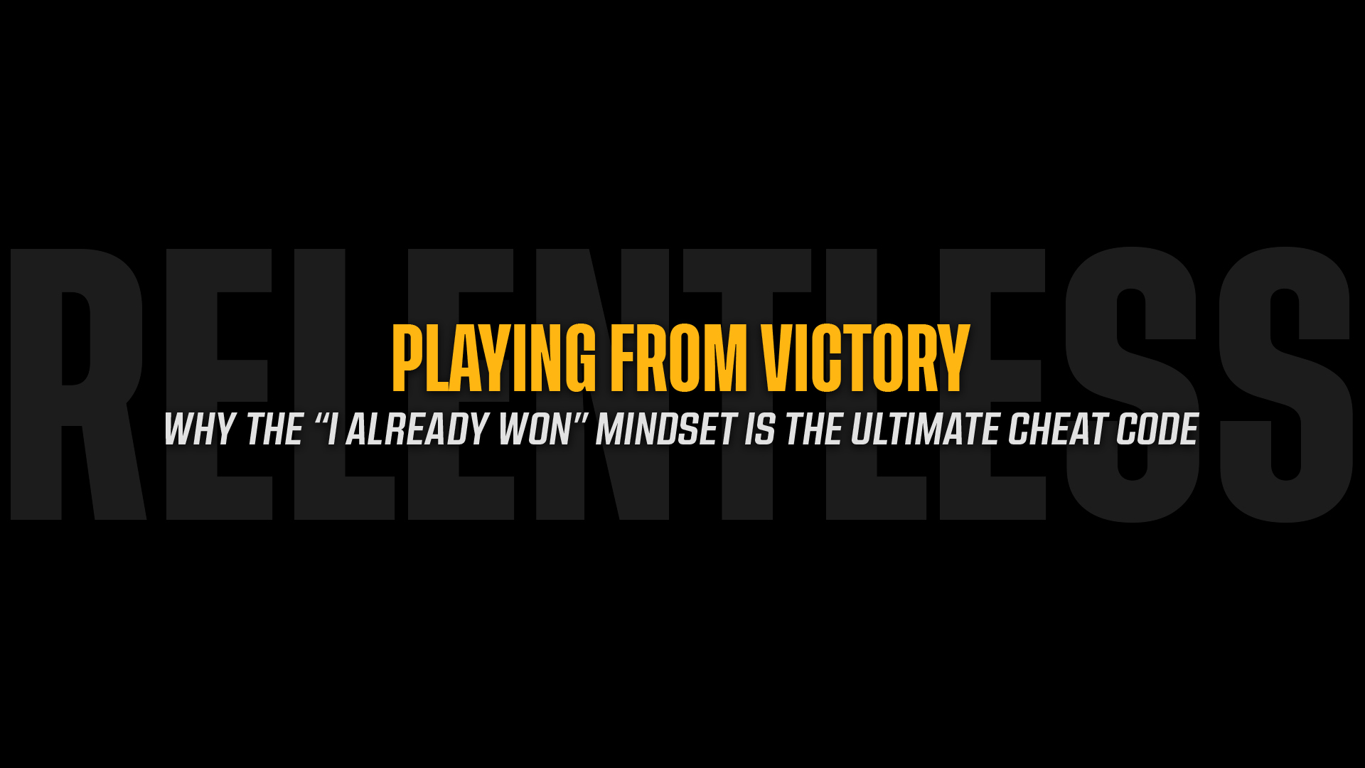 Playing from Victory: Why the "I Already Won" Mindset is the Ultimate Cheat Code Playing from Victory: Why the "I Already Won" Mindset is the Ultimate Cheat Code
