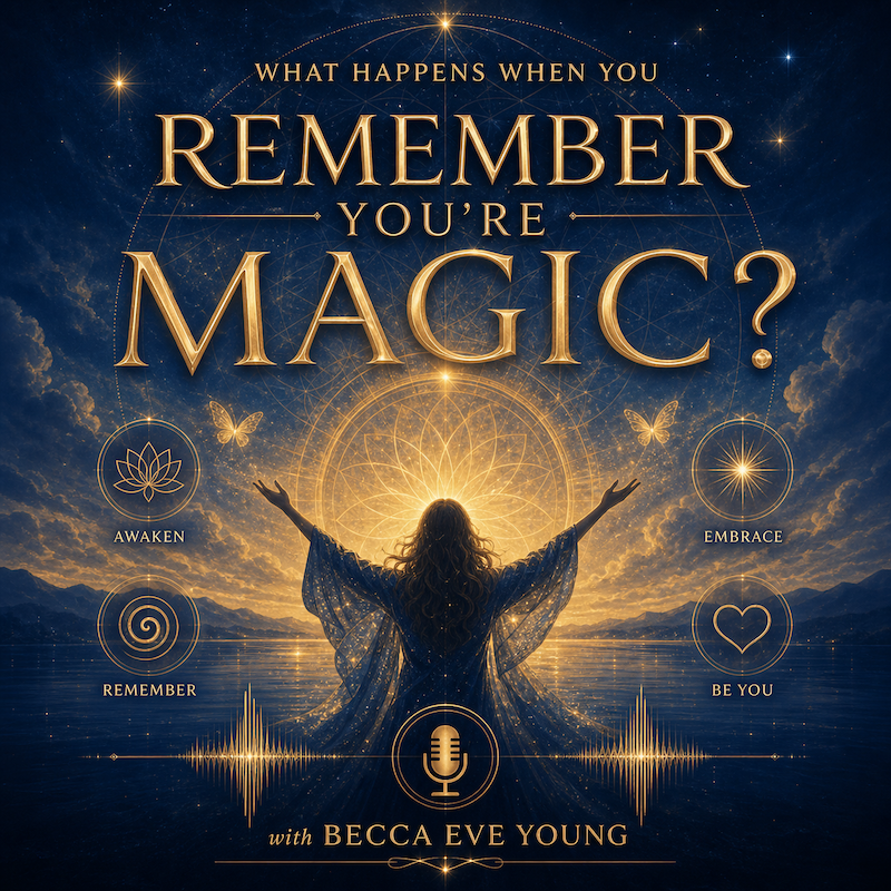 What Happens When You Remember You’re Magic? with Becca Eve Young