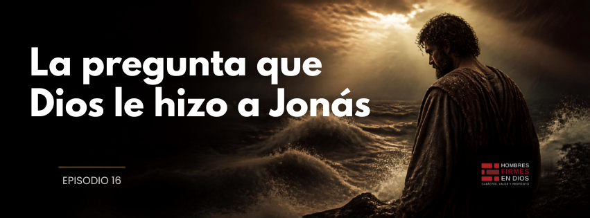 La pregunta que Dios le hizo a Jonás dos veces