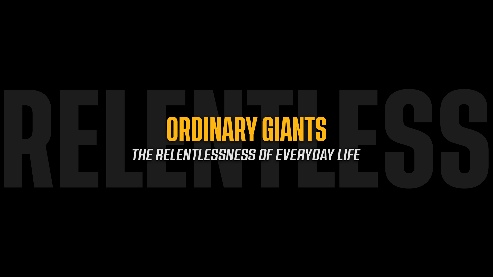 Ordinary Giants: The Relentlessness of Everyday Life