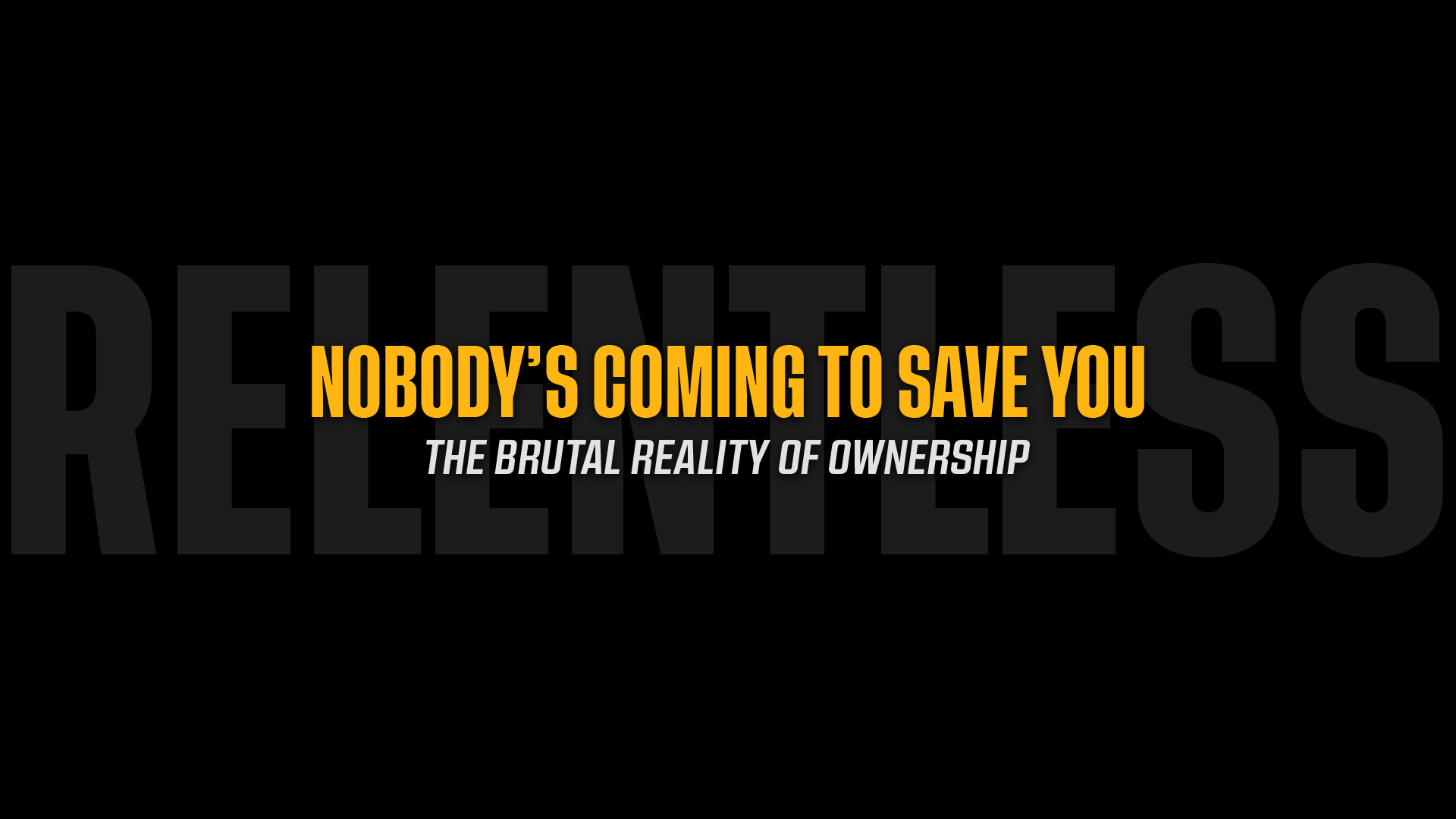Nobody's Coming to Save You: The Brutal Reality of Ownership