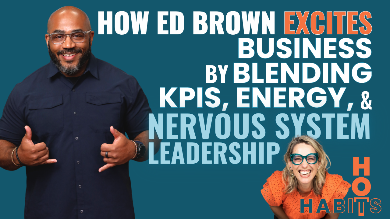 Season 1, Ep 10 How Ed Brown Excites Business by Blending KPIs, Energy & Nervous System Leadership