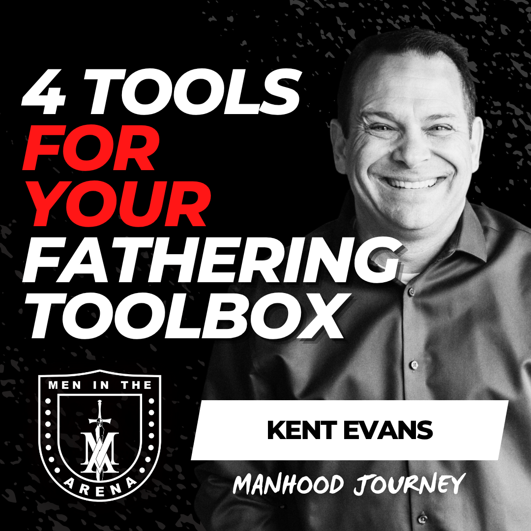 4 Tools for your Fathering Toolbox w/ Kent Evans EP 1042