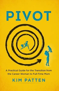 Pivot - A Practical Guide for the Transition from Career Woman to Full-Time Mom.