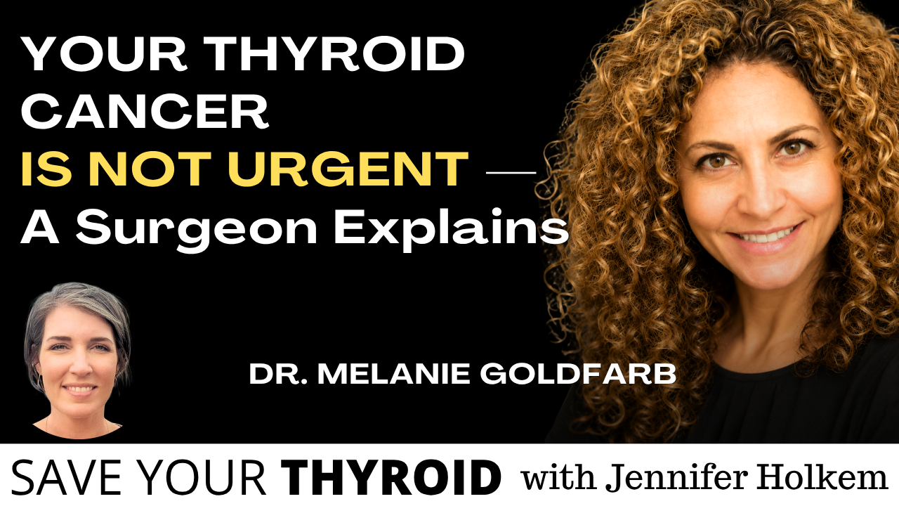 Your Thyroid Cancer Is Not Urgent — An Endocrine Surgeon Explains | Dr. Melanie Goldfarb