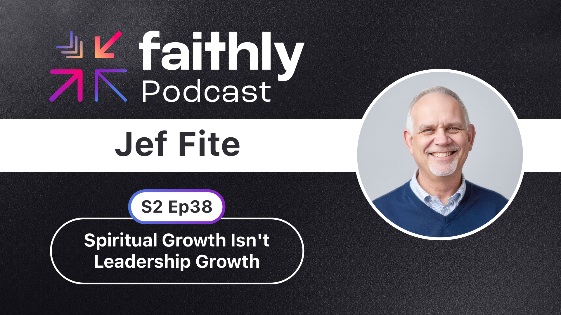 Spiritual Growth Isn't Leadership Growth - Jef Fite | Faithly Podcast