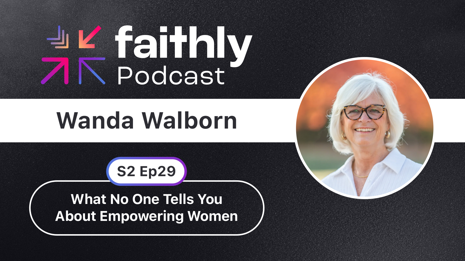 What No One Tells You About Empowering Women - Wanda Walborn | Faithly Podcast