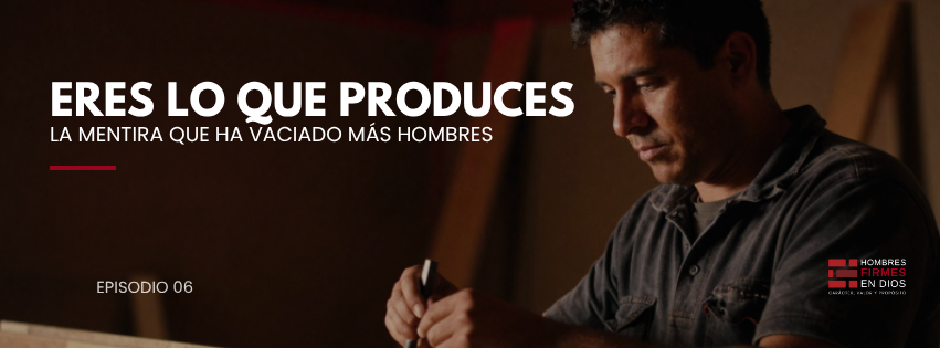 Eres lo que produces: la mentira que ha vaciado más hombres