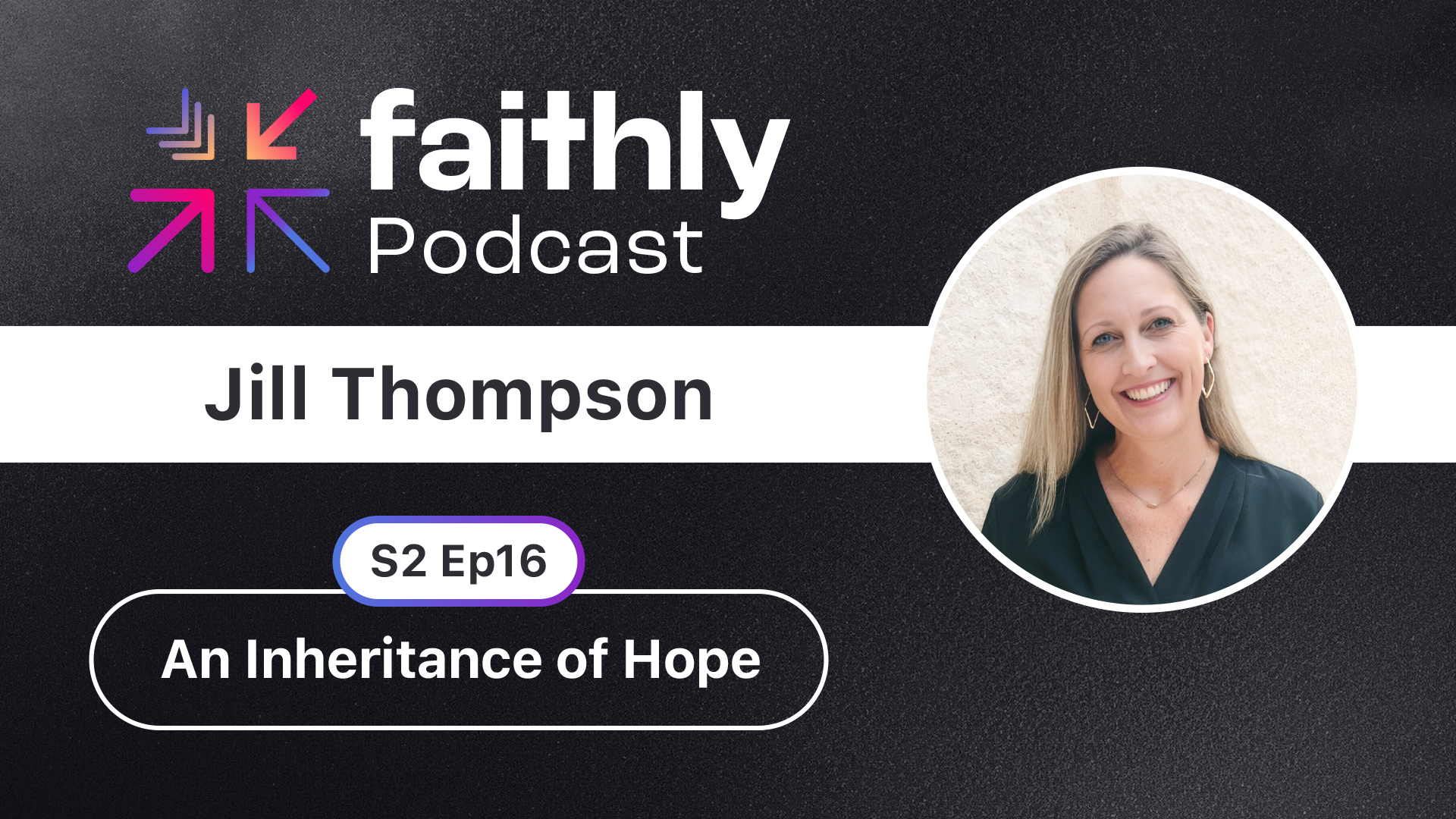 An Inheritance of Hope | Jill Thompson | Faithly Podcast