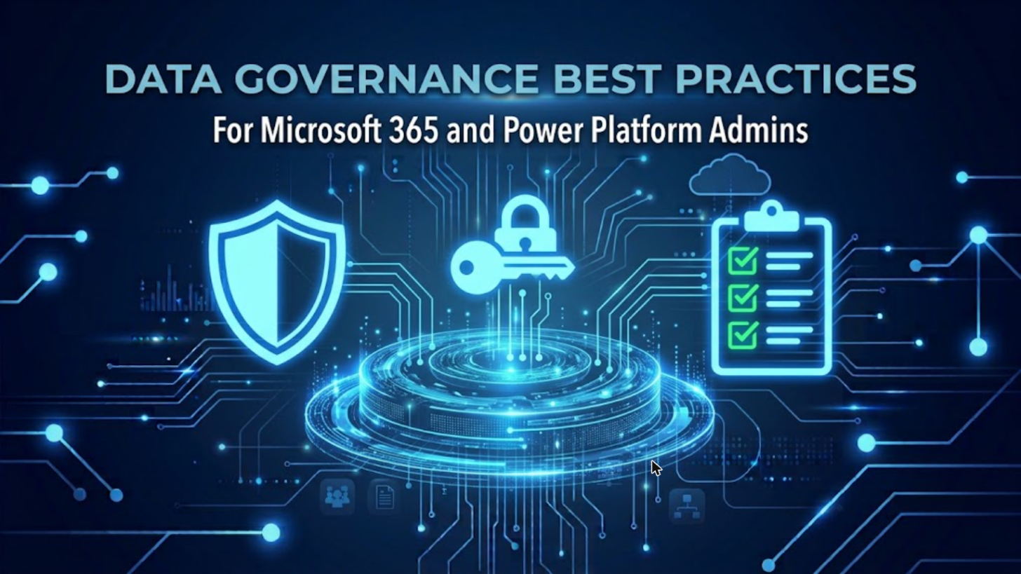 Best Practices for Data Governance: How Microsoft 365 and Power Platform Admins Can Build Robust Frameworks