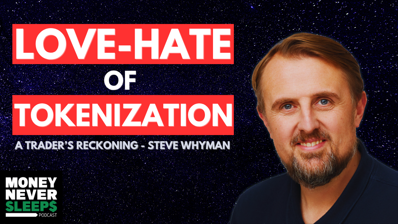 The Love-Hate of Tokenization: A Trader's Reckoning | Steve Whyman | [EP. 325]