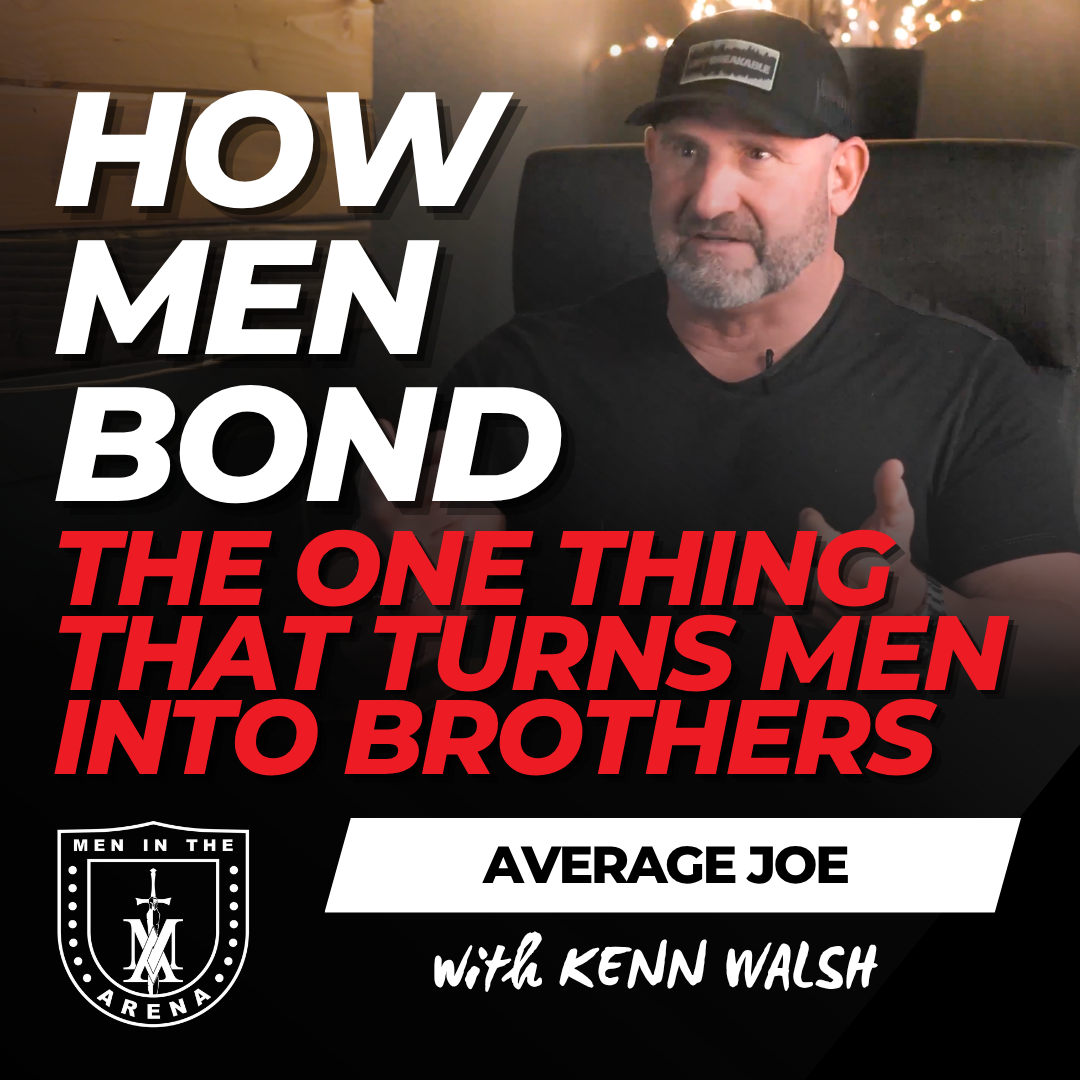 How Men Bond: The One Thing That Turns Men Into Brothers - Average Joe Conversation w/ Kenn Walsh EP 1028
