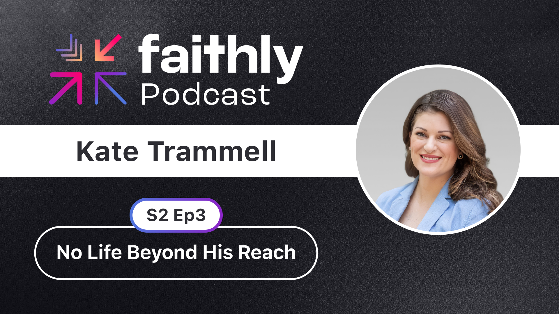 No Life Beyond His Reach - Kate Trammell | Faithly Podcast