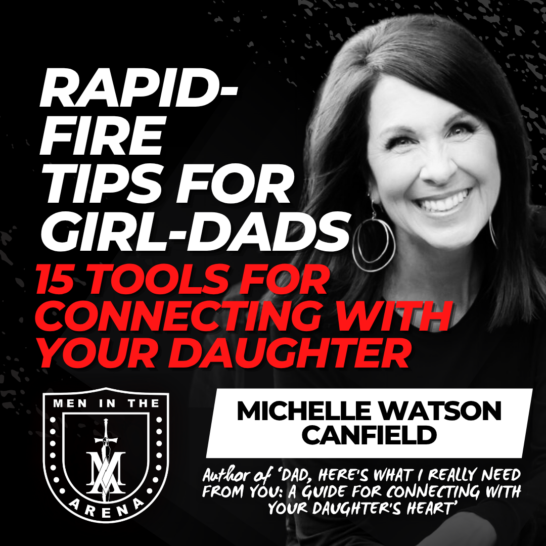 Rapid-Fire Tips for Girl-Dads: 15 Tools for Connecting With Your Daughter w/ Michelle Watson Canfield EP 1024