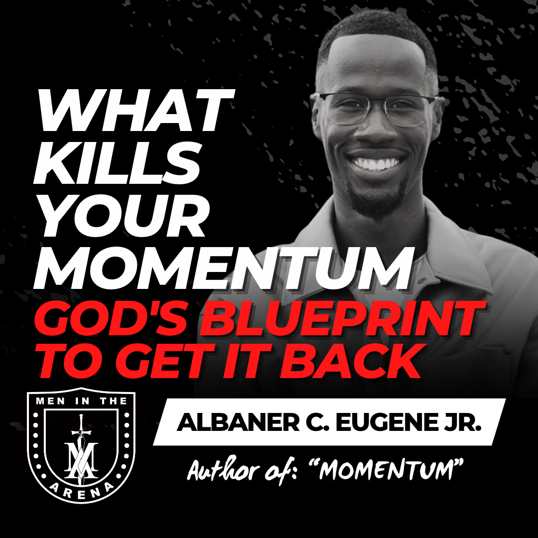 What Kills Your Momentum w/ Albaner C. Eugene Jr.: God's Blueprint to Get It Back EP 1075