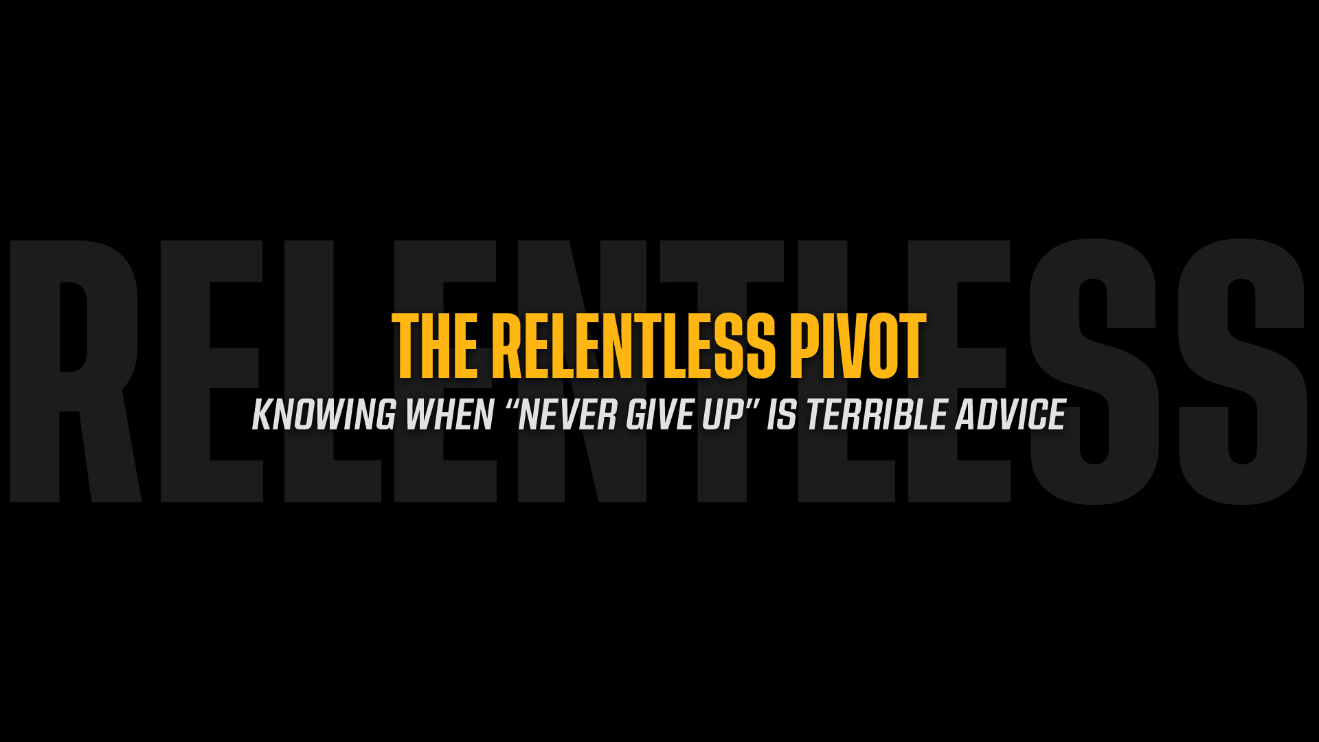 The Relentless Pivot: Knowing When "Never Give Up" is Terrible Advice